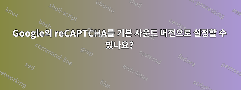 Google의 reCAPTCHA를 기본 사운드 버전으로 설정할 수 있나요?