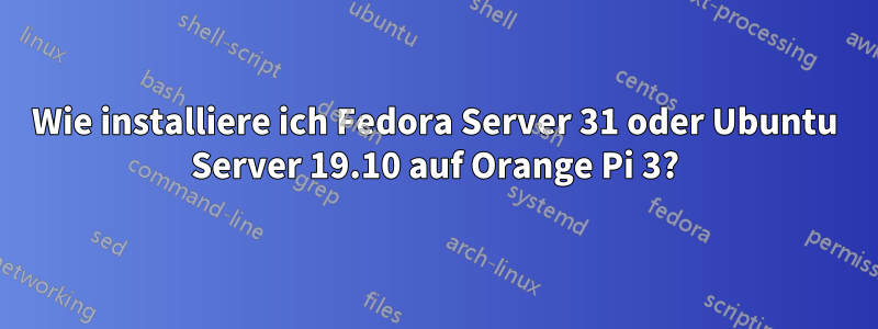 Wie installiere ich Fedora Server 31 oder Ubuntu Server 19.10 auf Orange Pi 3?