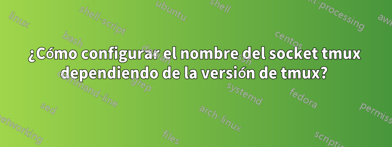 ¿Cómo configurar el nombre del socket tmux dependiendo de la versión de tmux?