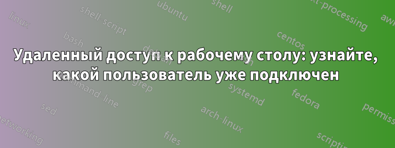Удаленный доступ к рабочему столу: узнайте, какой пользователь уже подключен