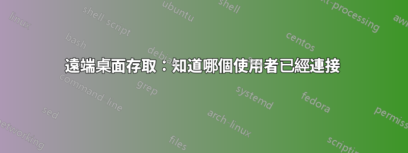 遠端桌面存取：知道哪個使用者已經連接