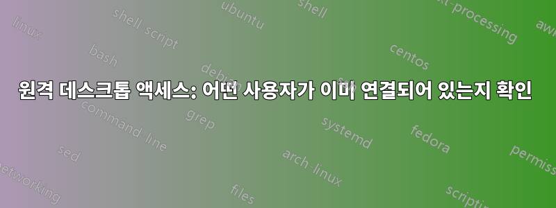 원격 데스크톱 액세스: 어떤 사용자가 이미 연결되어 있는지 확인