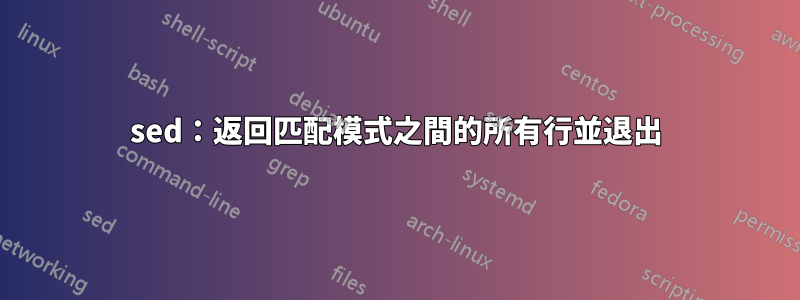 sed：返回匹配模式之間的所有行並退出