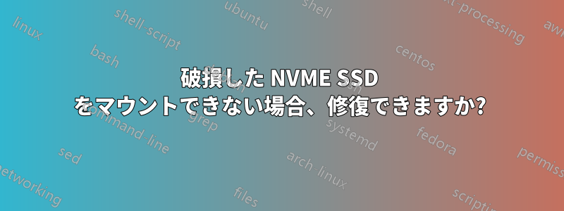 破損した NVME SSD をマウントできない場合、修復できますか?