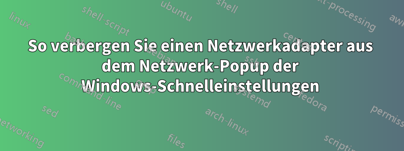 So verbergen Sie einen Netzwerkadapter aus dem Netzwerk-Popup der Windows-Schnelleinstellungen