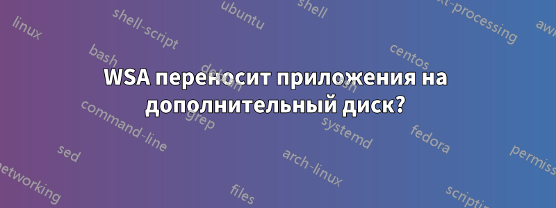 WSA переносит приложения на дополнительный диск?