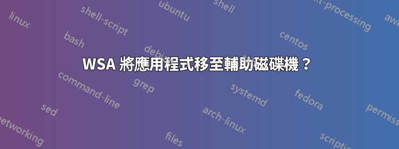 WSA 將應用程式移至輔助磁碟機？