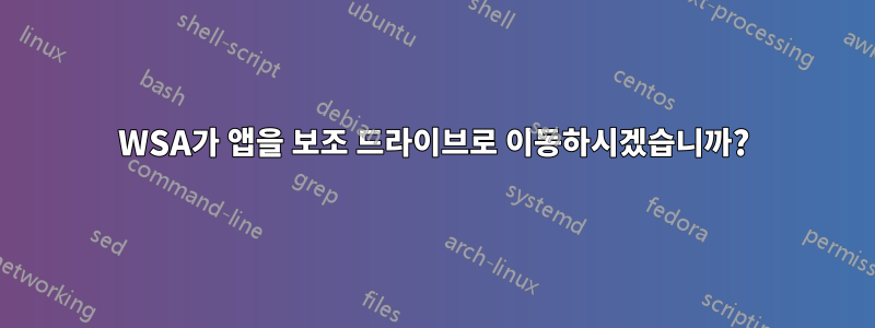 WSA가 앱을 보조 드라이브로 이동하시겠습니까?