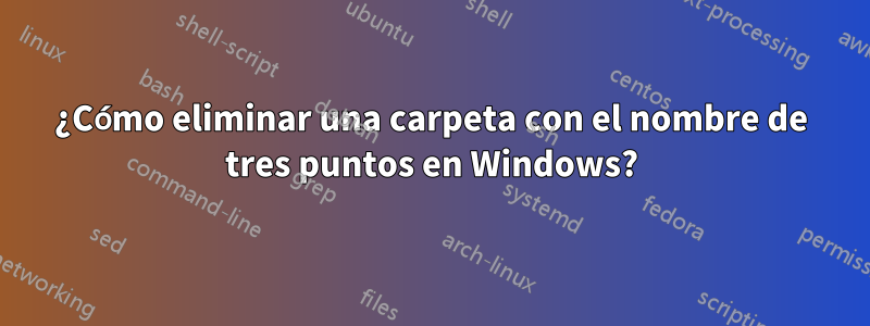 ¿Cómo eliminar una carpeta con el nombre de tres puntos en Windows?