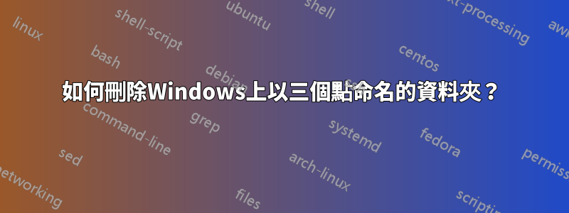 如何刪除Windows上以三個點命名的資料夾？