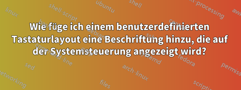 Wie füge ich einem benutzerdefinierten Tastaturlayout eine Beschriftung hinzu, die auf der Systemsteuerung angezeigt wird?