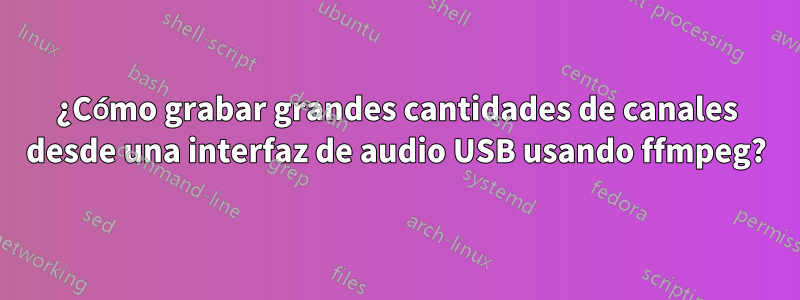 ¿Cómo grabar grandes cantidades de canales desde una interfaz de audio USB usando ffmpeg?