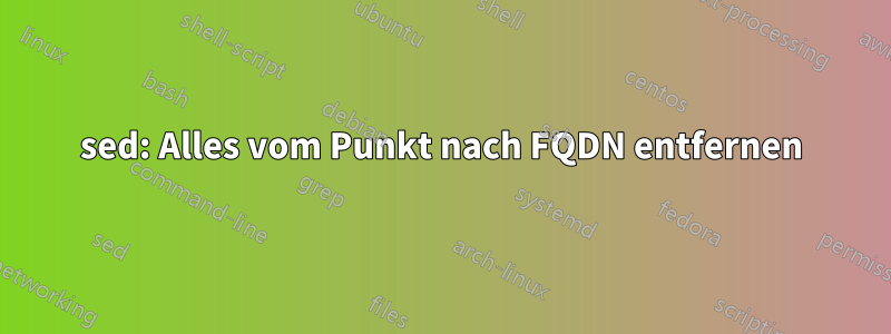 sed: Alles vom Punkt nach FQDN entfernen