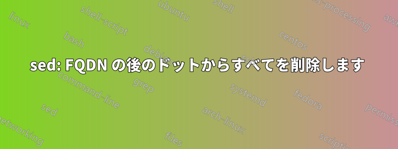 sed: FQDN の後のドットからすべてを削除します