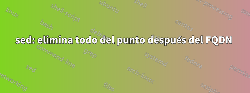 sed: elimina todo del punto después del FQDN