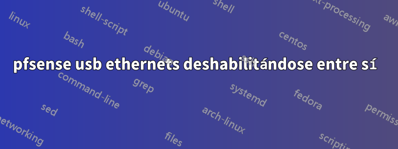 pfsense usb ethernets deshabilitándose entre sí
