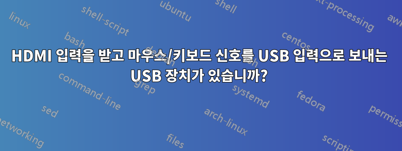 HDMI 입력을 받고 마우스/키보드 신호를 USB 입력으로 보내는 USB 장치가 있습니까?