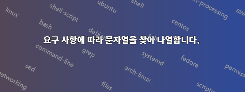 요구 사항에 따라 문자열을 찾아 나열합니다.