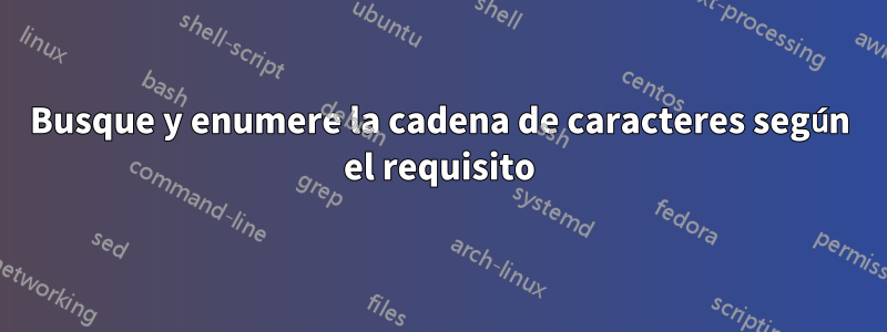 Busque y enumere la cadena de caracteres según el requisito