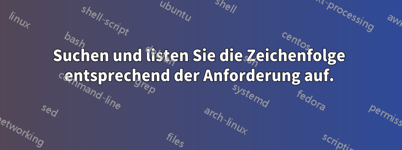 Suchen und listen Sie die Zeichenfolge entsprechend der Anforderung auf.