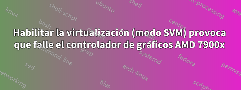 Habilitar la virtualización (modo SVM) provoca que falle el controlador de gráficos AMD 7900x