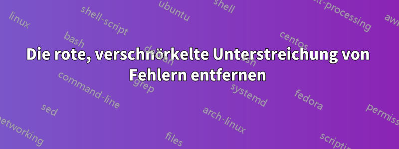 Die rote, verschnörkelte Unterstreichung von Fehlern entfernen