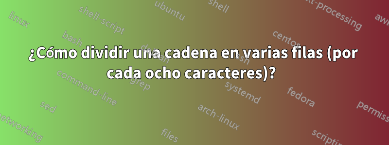 ¿Cómo dividir una cadena en varias filas (por cada ocho caracteres)? 