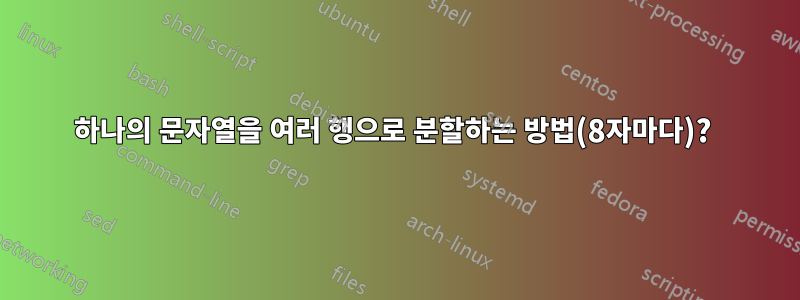 하나의 문자열을 여러 행으로 분할하는 방법(8자마다)? 