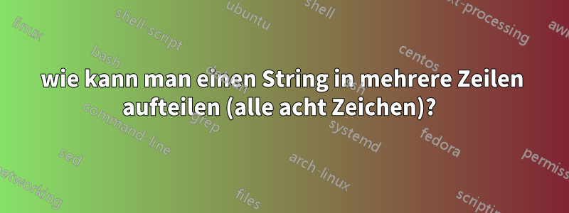 wie kann man einen String in mehrere Zeilen aufteilen (alle acht Zeichen)? 