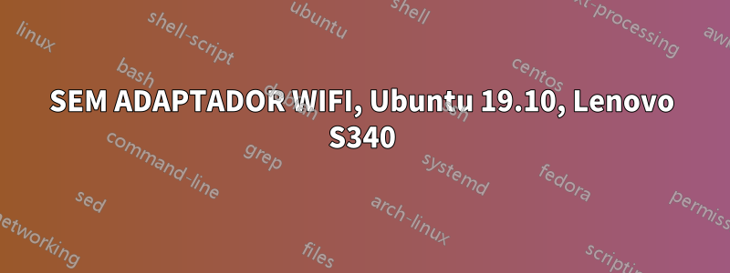 SEM ADAPTADOR WIFI, Ubuntu 19.10, Lenovo S340