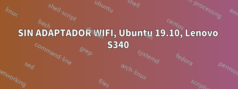 SIN ADAPTADOR WIFI, Ubuntu 19.10, Lenovo S340