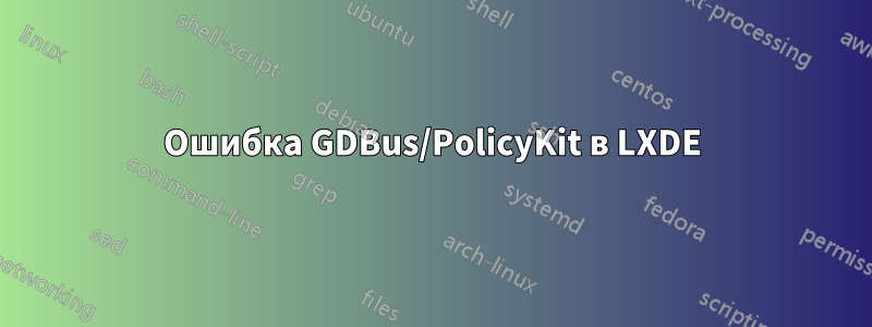 Ошибка GDBus/PolicyKit в LXDE