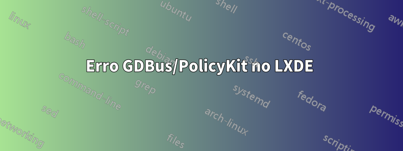 Erro GDBus/PolicyKit no LXDE