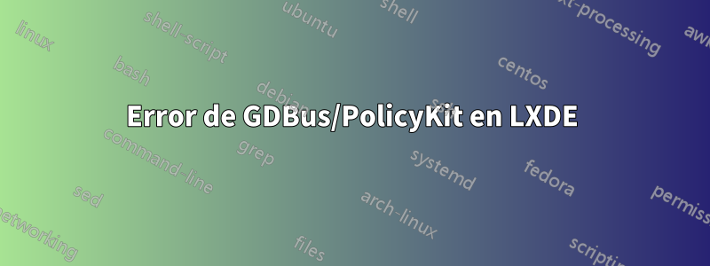 Error de GDBus/PolicyKit en LXDE