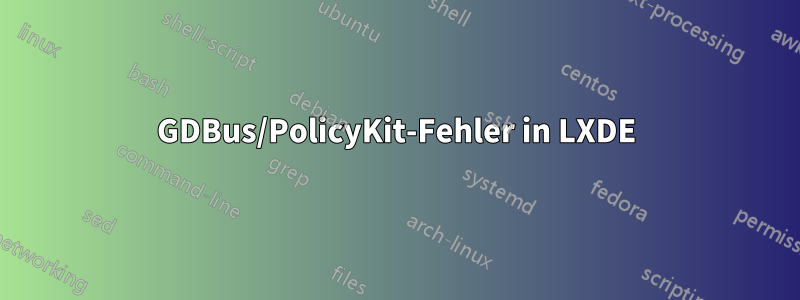 GDBus/PolicyKit-Fehler in LXDE