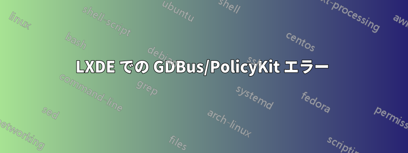 LXDE での GDBus/PolicyKit エラー