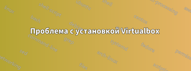 Проблема с установкой Virtualbox