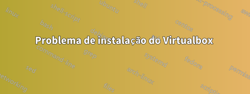 Problema de instalação do Virtualbox