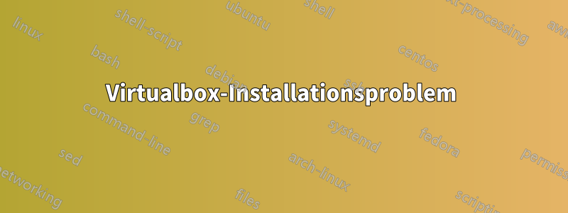 Virtualbox-Installationsproblem