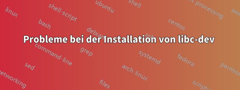 Probleme bei der Installation von libc-dev