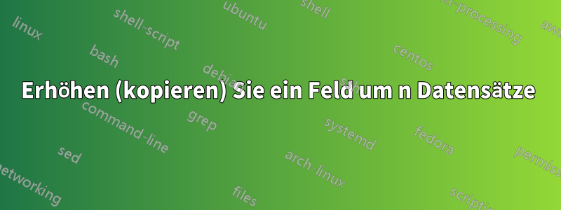 Erhöhen (kopieren) Sie ein Feld um n Datensätze