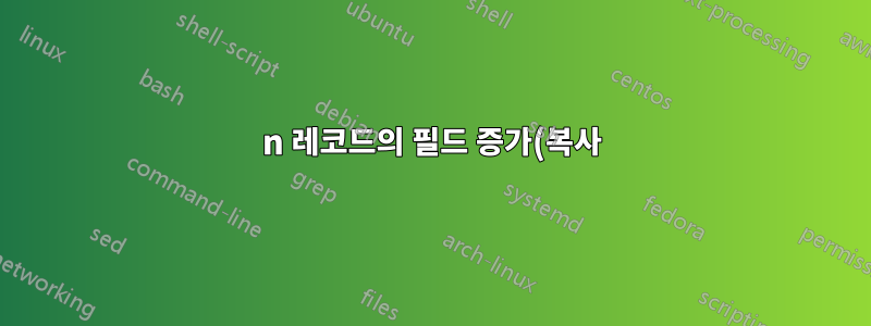 n 레코드의 필드 증가(복사)