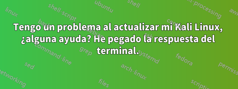 Tengo un problema al actualizar mi Kali Linux, ¿alguna ayuda? He pegado la respuesta del terminal.