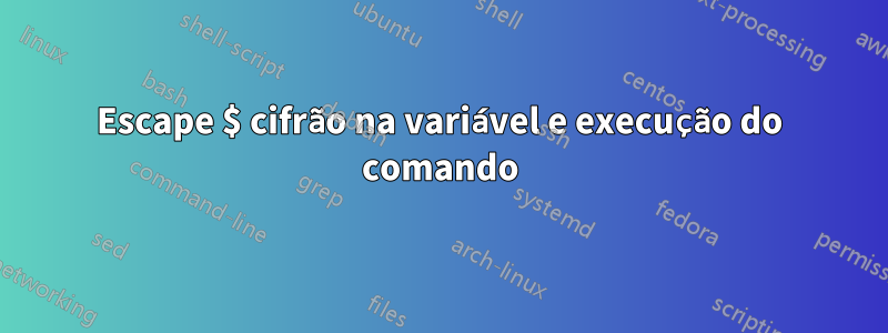 Escape $ cifrão na variável e execução do comando