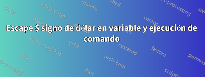 Escape $ signo de dólar en variable y ejecución de comando