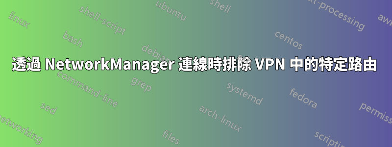 透過 NetworkManager 連線時排除 VPN 中的特定路由