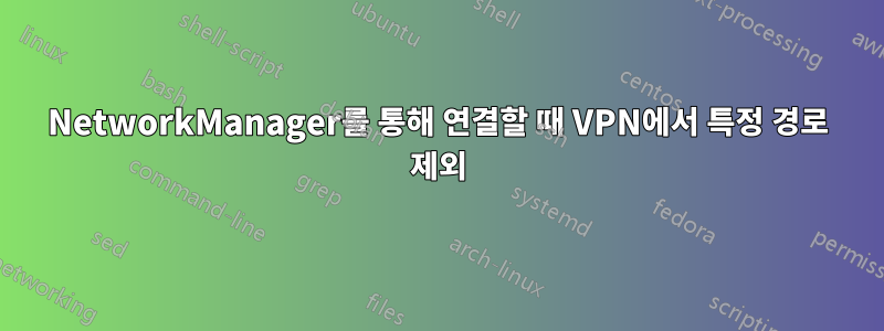 NetworkManager를 통해 연결할 때 VPN에서 특정 경로 제외