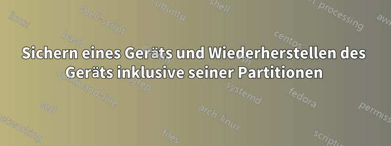 Sichern eines Geräts und Wiederherstellen des Geräts inklusive seiner Partitionen