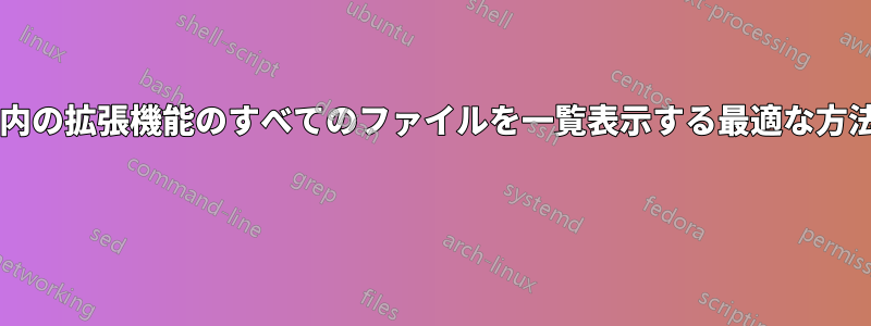 ディレクトリ内の拡張機能のすべてのファイルを一覧表示する最適な方法は何ですか? 