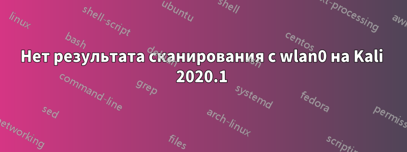 Нет результата сканирования с wlan0 на Kali 2020.1